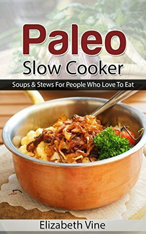 Paleo Ultimate Soup Guide for People Who Love To Eat: Affordable, Delicious & Easy Recipes by Jessica Miller