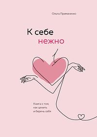 К себе нежно. Книга о том, как ценить и беречь себя by Ольга Примаченко