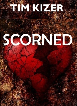 Scorned by Tim Kizer