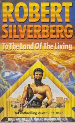 To The Land Of The Living by Robert Silverberg