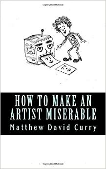 How to Make an Artist Miserable by Matthew David Curry