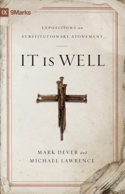 It Is Well: Expositions on Substitutionary Atonement by Michael Lawrence, Mark Dever