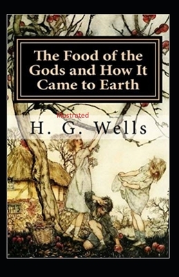 The Food of the Gods and How It Came to Earth Illustrated by H.G. Wells