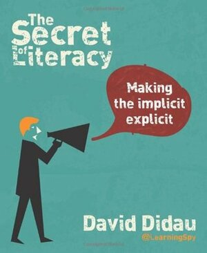 The Secret of Literacy: Making the implicit, explicit by David Didau