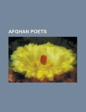 Afghan Poets: Mahmud Tarzi, Khushal Khan Khattak, Kabir Stori, Khalilullah Khalili, Ghulam Muhammad Tarzi, Ezatullah Zawab by Books LLC