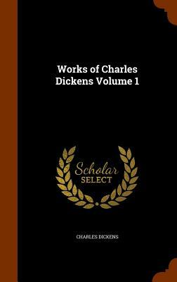Works of Charles Dickens Volume 1 by Charles Dickens