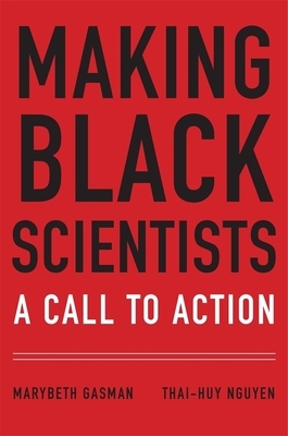 Making Black Scientists: A Call to Action by Marybeth Gasman, Nguyen Thai-Huy