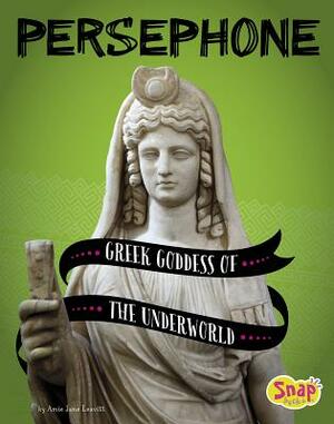 Persephone: Greek Goddess of the Underworld by Amie Jane Leavitt
