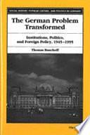 The German Problem Transformed: Institutions, Politics, and Foreign Policy, 1945-1995 by Thomas Banchoff