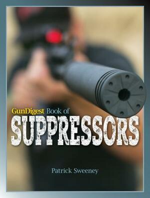 Gun Digest Book of Suppressors by Patrick Sweeney