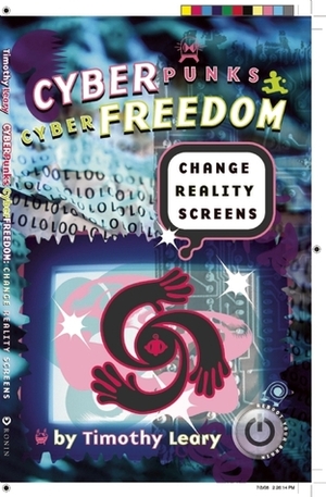 Cyberpunks Cyberfreedom: Change Reality Screens by Timothy Leary