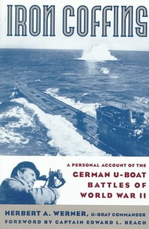 Iron Coffins: A Personal Account Of The German U-boat Battles Of World War Ii by Herbert A. Werner