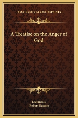 A Treatise on the Anger of God by Lactantius, Robert Eustace