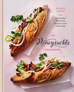The Honeysuckle Cookbook: 100 Healthy, Feel-Good Recipes to Live Deliciously by Dzung Lewis