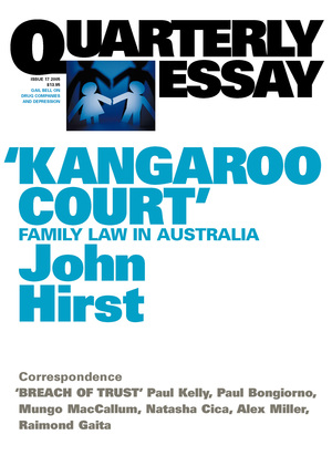 Quarterly Essay 17: 'Kangaroo Court' Family Law in Australia by John Hirst