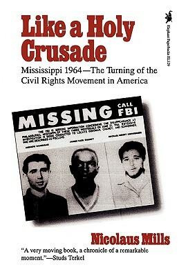 Like a Holy Crusade: Mississippi 1964 -- The Turning of the Civil Rights Movement in America by Nicolaus Mills