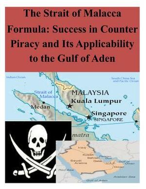 The Strait of Malacca Formula: Success in Counter Piracy and Its Applicability to the Gulf of Aden by Naval War College