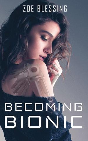 Becoming Bionic by Zoe Blessing, Zoe Blessing