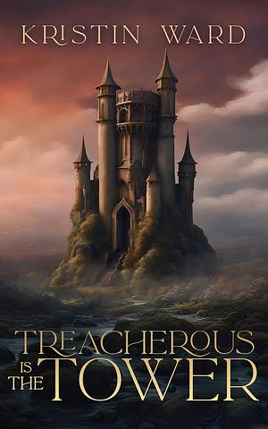 Treacherous is the Tower by Kristin Ward