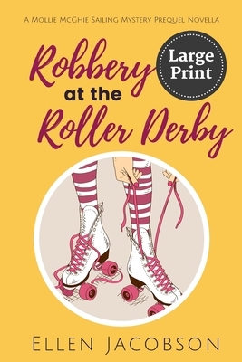 Robbery at the Roller Derby: A Mollie McGhie Sailing Mystery Prequel Novella (Large Print Edition) by Ellen Jacobson