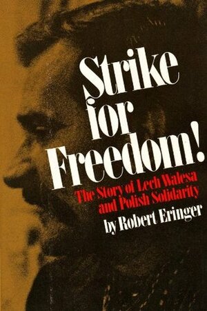 Strike for Freedom! The Story of Lech Walesa and Polish Solidarity by Robert Eringer, Rafal Brzeski