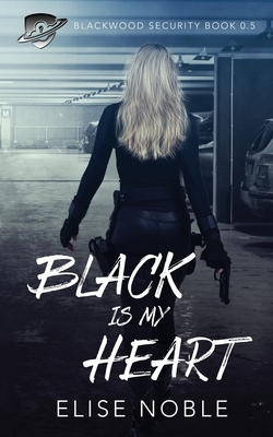 Black is my Heart: Blackwood Security Book 0.5 by Elise Noble
