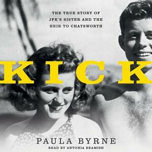 Kick: The True Story of Jfk's Sister and the Heir to Chatsworth by Paula Byrne