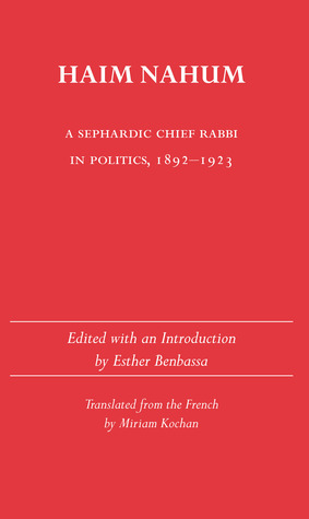 Haim Nahum: A Sephardic Chief Rabbi in Politics, 1892-1923 by Esther Benbassa