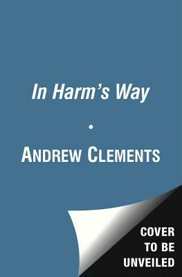 In Harm's Way by Andrew Clements