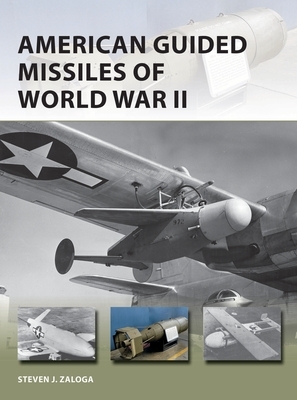 American Guided Missiles of World War II by Steven J. Zaloga
