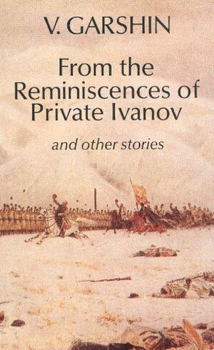 From the Reminiscences of Private Ivanov and Other Stories by Vsevolod Garshin