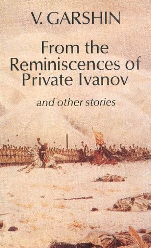 From the Reminiscences of Private Ivanov and Other Stories by Vsevolod Garshin