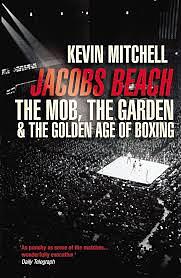 Jacobs Beach: The Mob, the Garden and the Golden Age of Boxing by Kevin Mitchell