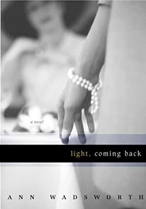 Light, Coming Back by Ann Wadsworth