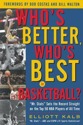 Who's Better, Who's Best in Basketball?: MR STATS Sets the Record Straight on the Top 50 NBA Players of All Time by Elliott Kalb