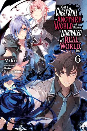 I Got a Cheat Skill in Another World and Became Unrivaled in the Real World, Too, Vol. 6 by Miku