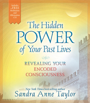 The Hidden Power of Your Past Lives: Revealing Your Encoded Consciousness (CD included) by Sandra Anne Taylor