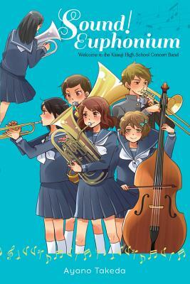 Sound! Euphonium (Light Novel): Welcome to the Kitauji High School Concert Band by Ayano Takeda
