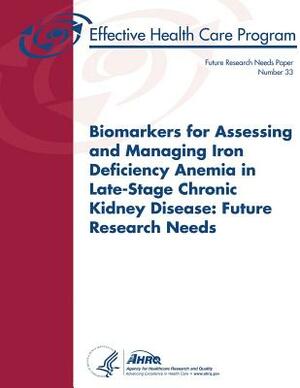 Biomarkers for Assessing and Managing Iron Deficiency Anemia in Late-Stage Chronic Kidney Disease: Future Research Needs: Future Research Needs Paper by Agency for Healthcare Resea And Quality, U. S. Department of Heal Human Services