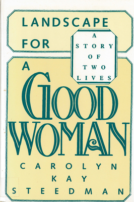 Landscape for a Good Woman: A Story of Two Lives by Carolyn Kay Steedman