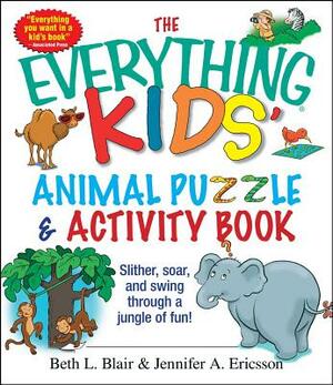 The Everything Kids' Animal Puzzles & Activity Book: Slither, Soar, and Swing Through a Jungle of Fun! by Jennifer a. Ericsson, Beth L. Blair