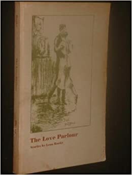 The Love Parlour by Leon Rooke