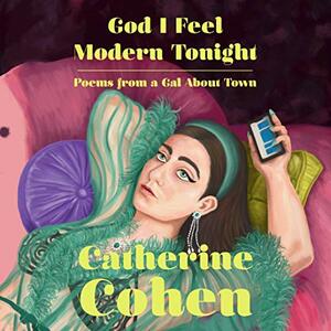 God I Feel Modern Tonight: Poems from a Gal about Town by Catherine Cohen