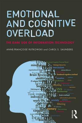 Emotional and Cognitive Overload: The Dark Side of Information Technology by Anne-Françoise Rutkowski, Carol Saunders