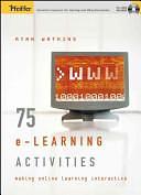 75 e-Learning Activities: Making Online Learning Interactive by Ryan Watkins