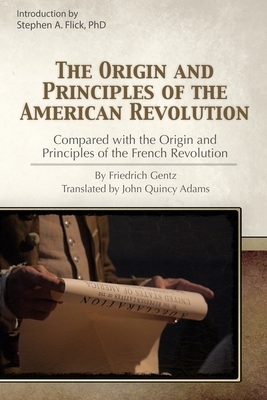 The Origin and Principles of the American Revolution Compared with the Origin and Principles of the French Revolution by Friedrich Gentz