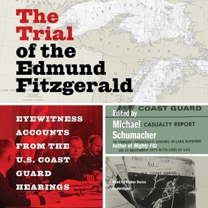 The Trial of the Edmund Fitzgerald: Eyewitness Accounts from the Us Coast Guard Hearings by Michael Schumacher