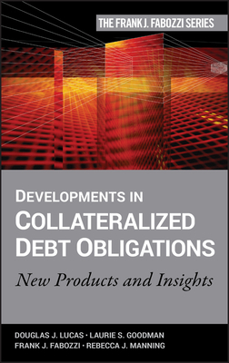 Developments in Collateralized Debt Obligations: New Products and Insights [With Collateralized Debt Obligations] by Douglas J. Lucas, Frank J. Fabozzi, Laurie S. Goodman