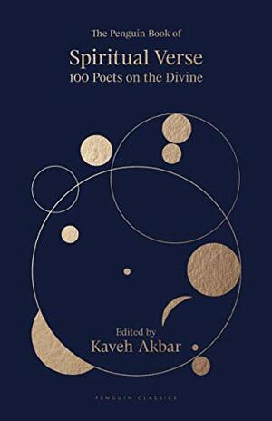 The Penguin Book of Spiritual Verse: 110 Poets on the Divine by Kaveh Akbar