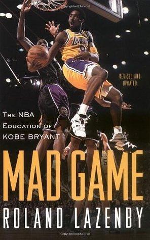 Mad Game: The NBA Education of Kobe Bryant by Roland Lazenby, Roland Lazenby